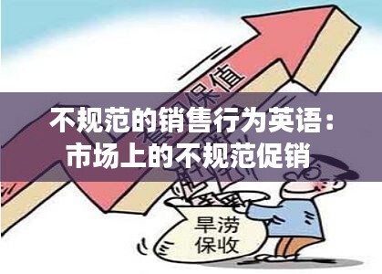 不规范的销售行为英语：市场上的不规范促销 