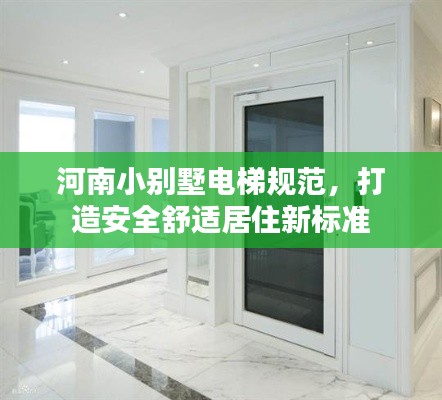 河南小别墅电梯规范，打造安全舒适居住新标准