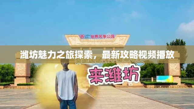 潍坊魅力之旅探索，最新攻略视频播放