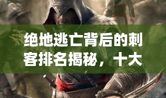 绝地逃亡背后的刺客排名揭秘，十大刺客震撼来袭！