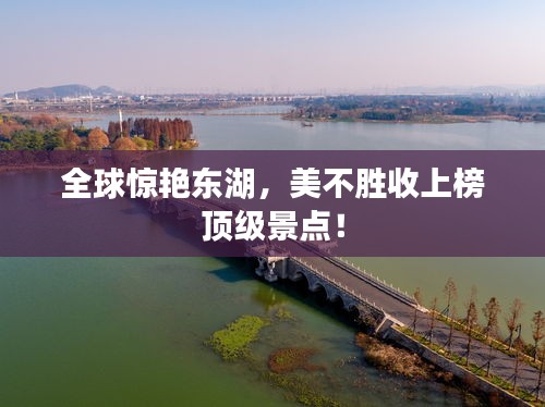 全球惊艳东湖，美不胜收上榜顶级景点！