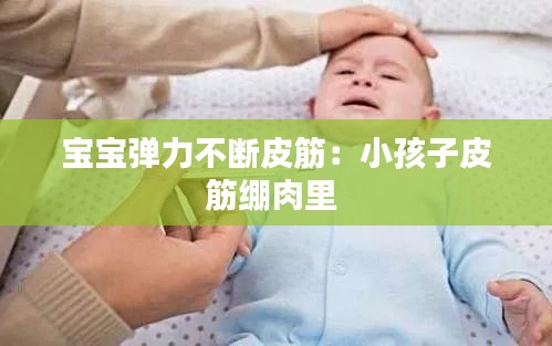 宝宝弹力不断皮筋：小孩子皮筋绷肉里 