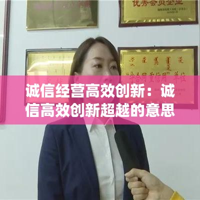 诚信经营高效创新：诚信高效创新超越的意思 