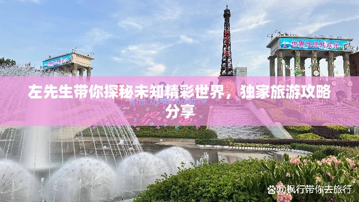 左先生带你探秘未知精彩世界，独家旅游攻略分享