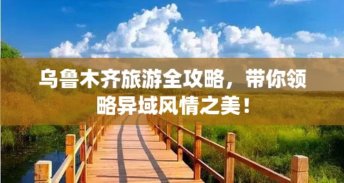 乌鲁木齐旅游全攻略，带你领略异域风情之美！