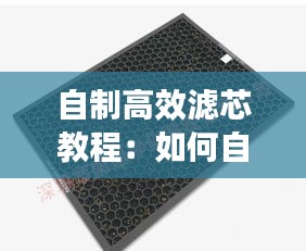 自制高效滤芯教程：如何自制滤网 
