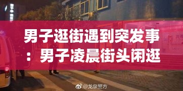 男子逛街遇到突发事：男子凌晨街头闲逛 