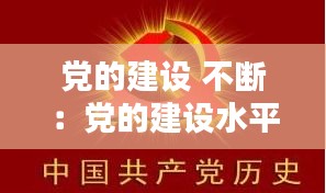 党的建设 不断：党的建设水平不断提高 