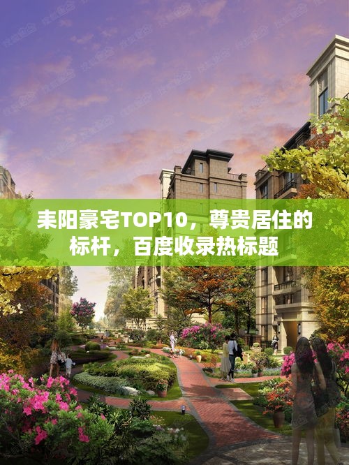 耒阳豪宅TOP10，尊贵居住的标杆，百度收录热标题