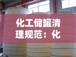 化工储罐清理规范：化工储罐设计规范标准 