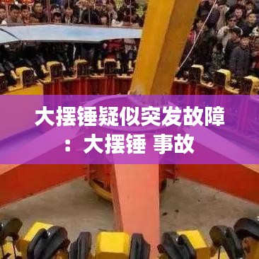 大摆锤疑似突发故障：大摆锤 事故 
