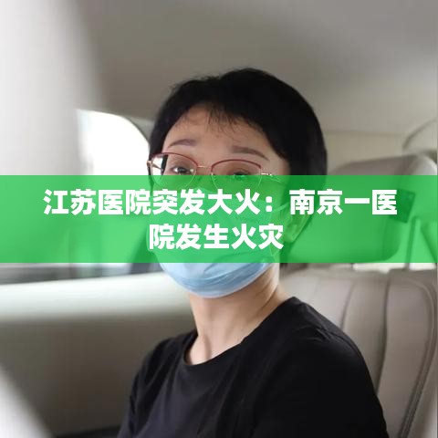 江苏医院突发大火：南京一医院发生火灾 