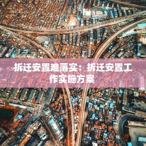 拆迁安置难落实：拆迁安置工作实施方案 