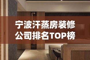 宁波汗蒸房装修公司排名TOP榜单，专业团队打造舒适养生空间！
