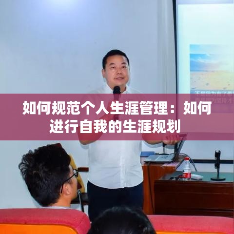 如何规范个人生涯管理：如何进行自我的生涯规划 