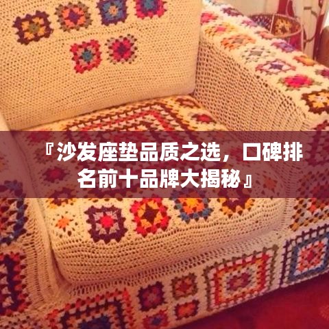 『沙发座垫品质之选，口碑排名前十品牌大揭秘』