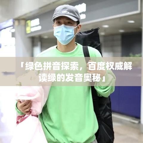 「绿色拼音探索，百度权威解读绿的发音奥秘」