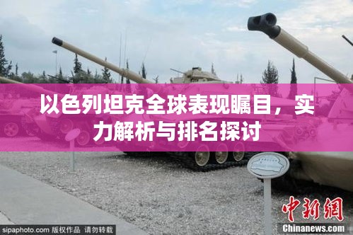 以色列坦克全球表现瞩目，实力解析与排名探讨