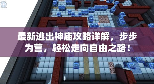 最新逃出神庙攻略详解，步步为营，轻松走向自由之路！