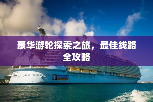 豪华游轮探索之旅，最佳线路全攻略