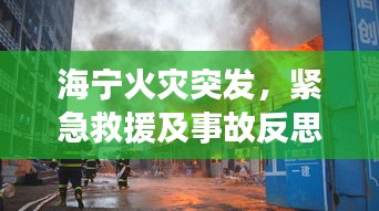 海宁火灾突发，紧急救援及事故反思