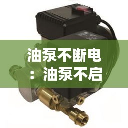 油泵不断电：油泵不启动是什么问题 