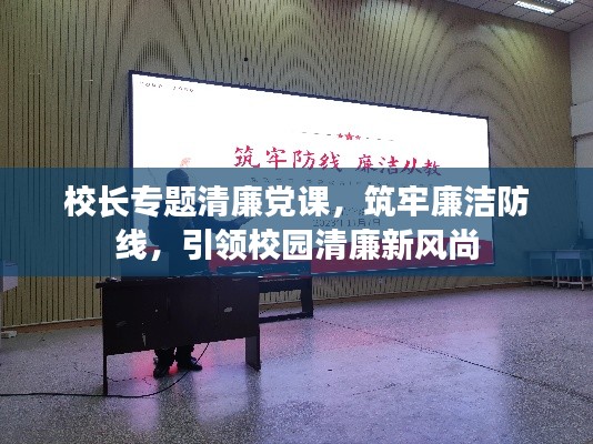 校长专题清廉党课，筑牢廉洁防线，引领校园清廉新风尚