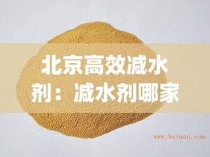 北京高效减水剂：减水剂哪家好 