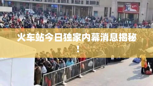 火车站今日独家内幕消息揭秘！