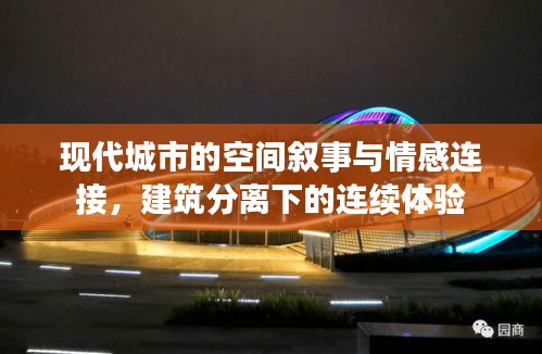 现代城市的空间叙事与情感连接，建筑分离下的连续体验