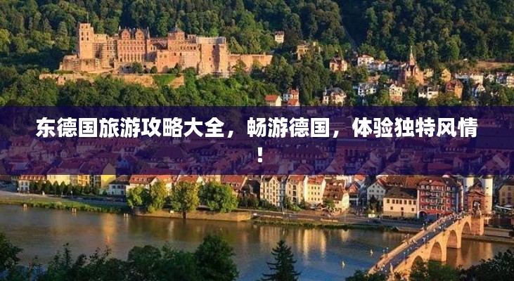 东德国旅游攻略大全，畅游德国，体验独特风情！