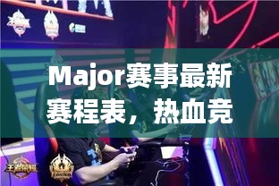 Major赛事最新赛程表，热血竞技时刻不容错过！