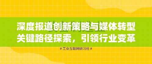深度报道创新策略与媒体转型关键路径探索，引领行业变革的新方向