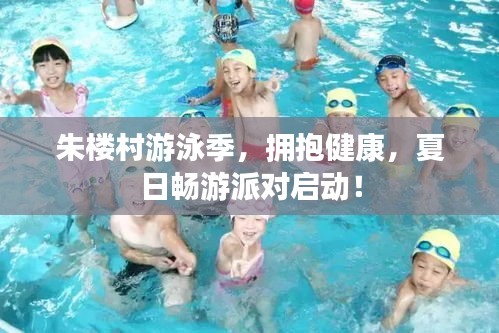 朱楼村游泳季，拥抱健康，夏日畅游派对启动！