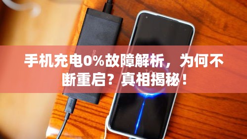 手机充电0%故障解析，为何不断重启？真相揭秘！