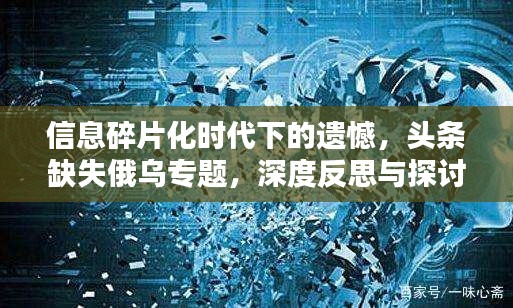 信息碎片化时代下的遗憾，头条缺失俄乌专题，深度反思与探讨