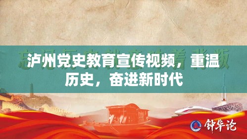 泸州党史教育宣传视频，重温历史，奋进新时代
