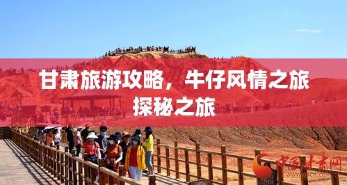 甘肃旅游攻略，牛仔风情之旅探秘之旅