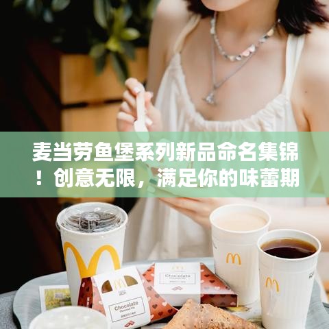 麦当劳鱼堡系列新品命名集锦！创意无限，满足你的味蕾期待！