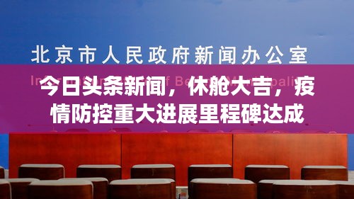 今日头条新闻，休舱大吉，疫情防控重大进展里程碑达成