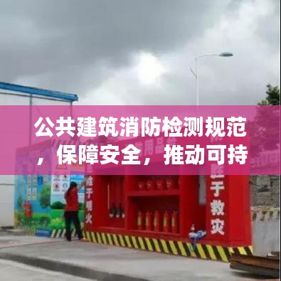 公共建筑消防检测规范，保障安全，推动可持续发展实践