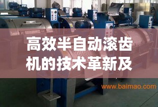 高效半自动滚齿机的技术革新及其在工业领域的应用实践