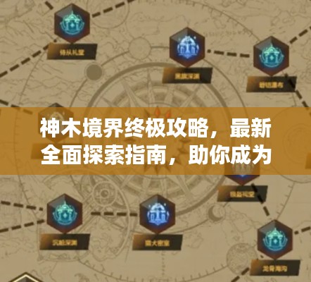 神木境界终极攻略，最新全面探索指南，助你成为顶尖探险家！