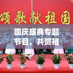 国庆盛典专题节目，共贺祖国华诞，共筑美好未来梦想
