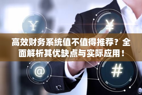高效财务系统值不值得推荐？全面解析其优缺点与实际应用！