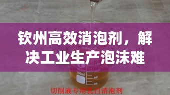 钦州高效消泡剂，解决工业生产泡沫难题的利器