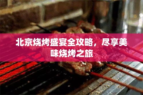 北京烧烤盛宴全攻略，尽享美味烧烤之旅
