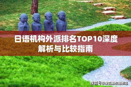 日语机构外派排名TOP10深度解析与比较指南