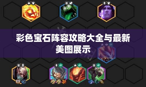 彩色宝石阵容攻略大全与最新美图展示
