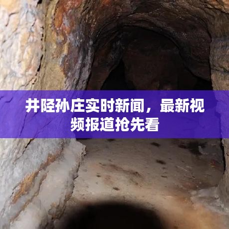 井陉孙庄实时新闻，最新视频报道抢先看